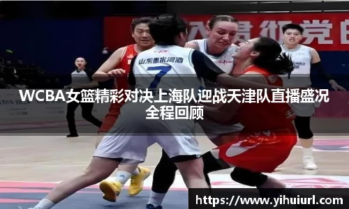 WCBA女篮精彩对决上海队迎战天津队直播盛况全程回顾